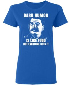 Dark Humor Is Like Food Not Everyone Gets It T-Shirts, Hoodies, Sweatshirt 7 Dark Humor Is Like Food Not Everyone Gets It T Shirts Hoodies Sweatshirt 4