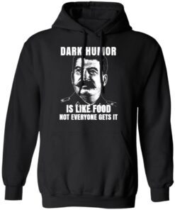 Dark Humor Is Like Food Not Everyone Gets It T-Shirts, Hoodies, Sweatshirt 9 Dark Humor Is Like Food Not Everyone Gets It T Shirts Hoodies Sweatshirt 6