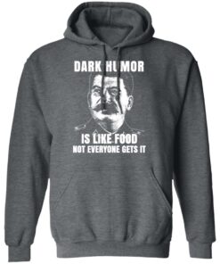 Dark Humor Is Like Food Not Everyone Gets It T-Shirts, Hoodies, Sweatshirt 11 Dark Humor Is Like Food Not Everyone Gets It T Shirts Hoodies Sweatshirt 8