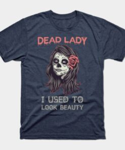 Dead Lady I Used To Look Beauty Halloween T Shirt 1
