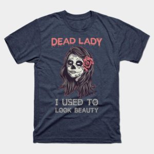 Dead Lady I Used To Look Beauty Halloween T-Shirt