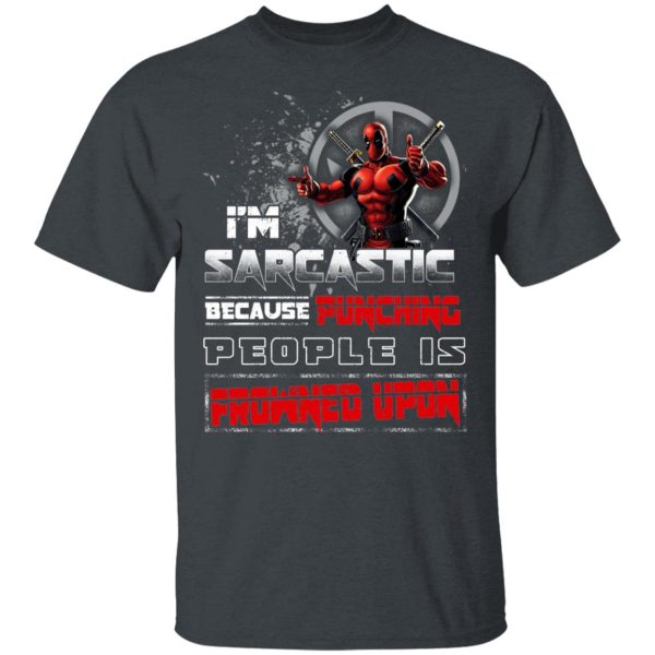 Deadpool I’m Sarcastic Because Punching People Is Frowned Upon T-Shirts, Hoodies, Sweatshirt