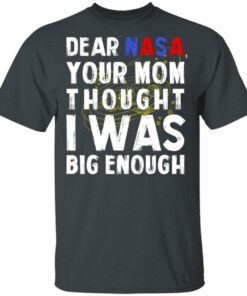 Dear Nasa Your Mom Thought I Was Big Enough T Shirts Hoodies Sweater 10