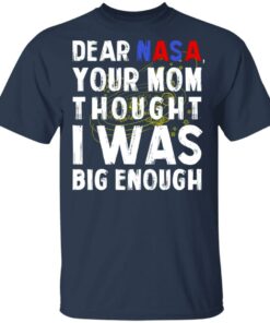 Dear Nasa Your Mom Thought I Was Big Enough T Shirts Hoodies Sweater 11
