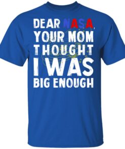 Dear Nasa Your Mom Thought I Was Big Enough T Shirts Hoodies Sweater 12