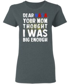 Dear Nasa Your Mom Thought I Was Big Enough T Shirts Hoodies Sweater 2