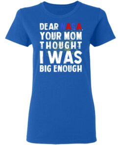 Dear Nasa Your Mom Thought I Was Big Enough T Shirts Hoodies Sweater 4