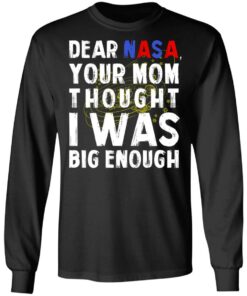 Dear Nasa Your Mom Thought I Was Big Enough T Shirts Hoodies Sweater 5