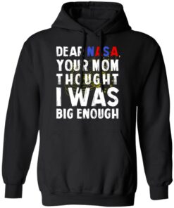 Dear Nasa Your Mom Thought I Was Big Enough T Shirts Hoodies Sweater 6