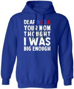 Dear Nasa Your Mom Thought I Was Big Enough T Shirts Hoodies Sweater 9