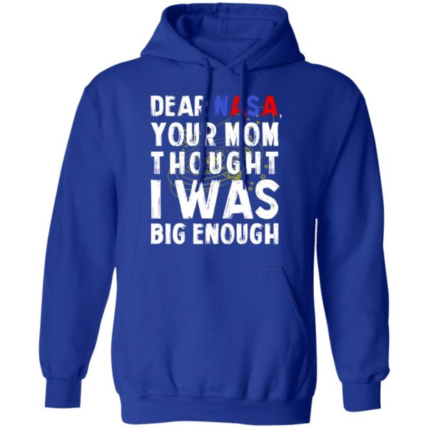 Dear Nasa Your Mom Thought I Was Big Enough T-Shirts, Hoodies, Sweater