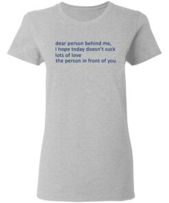 Dear Person Behind Me I Hope Today Doesn't Suck Lots Of Love The Person In Front Of You T-Shirts 3 Dear Person Behind Me I Hope Today Doesnt Suck Lots Of Love The Person In Front Of You T Shirts 12