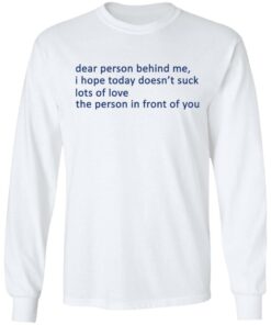 Dear Person Behind Me I Hope Today Doesn't Suck Lots Of Love The Person In Front Of You T-Shirts 5 Dear Person Behind Me I Hope Today Doesnt Suck Lots Of Love The Person In Front Of You T Shirts 3