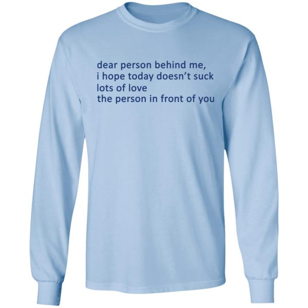 Dear Person Behind Me I Hope Today Doesn’t Suck Lots Of Love The Person In Front Of You T-Shirts