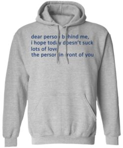 Dear Person Behind Me I Hope Today Doesn't Suck Lots Of Love The Person In Front Of You T-Shirts 7 Dear Person Behind Me I Hope Today Doesnt Suck Lots Of Love The Person In Front Of You T Shirts 5