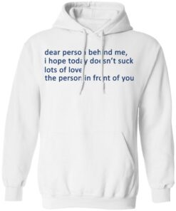 Dear Person Behind Me I Hope Today Doesn't Suck Lots Of Love The Person In Front Of You T-Shirts 8 Dear Person Behind Me I Hope Today Doesnt Suck Lots Of Love The Person In Front Of You T Shirts 6