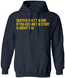 Death Is Only The End If You Assume The Story Is About You T-Shirts 10 Death Is Only The End If You Assume The Story Is About You T Shirts 7