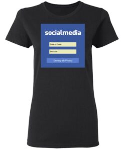 Destroy My Privacy Social Media T Shirts Hoodies Sweater 13