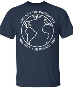 Destroy The Patriarchy Not The Planet T-Shirts, Hoodies, Sweater 2 Destroy The Patriarchy Not The Planet T Shirts Hoodies Sweater 11