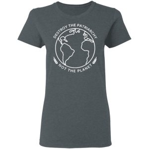 Destroy The Patriarchy Not The Planet T Shirts Hoodies Sweater 2