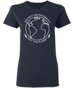 Destroy The Patriarchy Not The Planet T-Shirts, Hoodies, Sweater 6 Destroy The Patriarchy Not The Planet T Shirts Hoodies Sweater 3