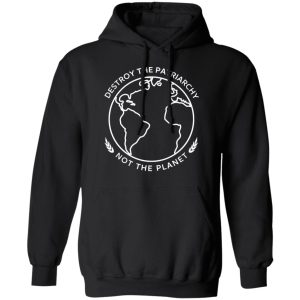 Destroy The Patriarchy Not The Planet T Shirts Hoodies Sweater 6