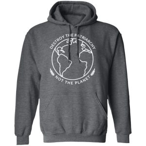 Destroy The Patriarchy Not The Planet T Shirts Hoodies Sweater 8