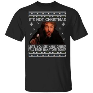 Die Hard Its Not Christmas Until Hans Gruber Falls From Nakatomi Tower T-Shirts