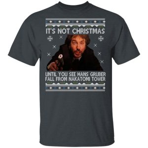 Die Hard Its Not Christmas Until Hans Gruber Falls From Nakatomi Tower T-Shirts