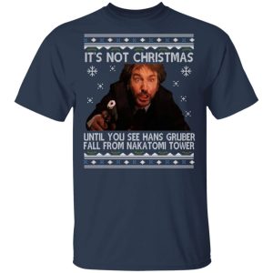 Die Hard Its Not Christmas Until Hans Gruber Falls From Nakatomi Tower T Shirts 11