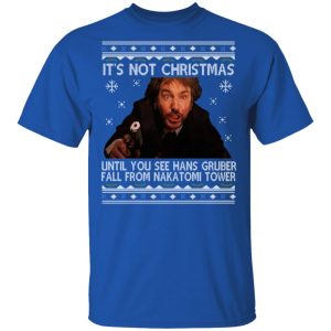 Die Hard Its Not Christmas Until Hans Gruber Falls From Nakatomi Tower T Shirts 12