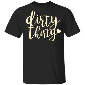 Dirty Thirty T Shirts Hoodies Sweater 1