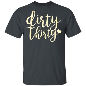 Dirty Thirty T Shirts Hoodies Sweater 10