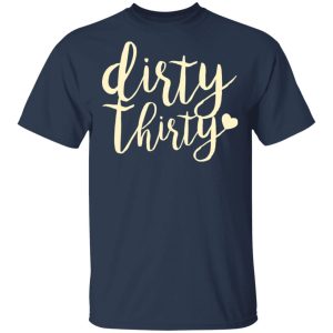 Dirty Thirty T Shirts Hoodies Sweater 11