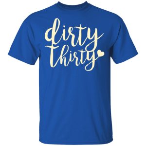 Dirty Thirty T Shirts Hoodies Sweater 12