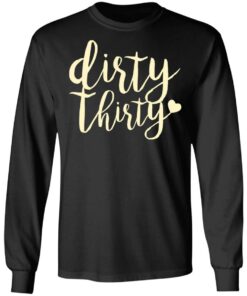 Dirty Thirty T-Shirts, Hoodies, Sweater 8 Dirty Thirty T Shirts Hoodies Sweater 5