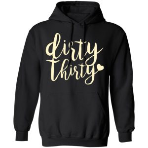 Dirty Thirty T Shirts Hoodies Sweater 6