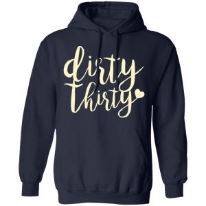 Dirty Thirty T Shirts Hoodies Sweater 7