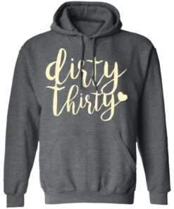 Dirty Thirty T-Shirts, Hoodies, Sweater 11 Dirty Thirty T Shirts Hoodies Sweater 8