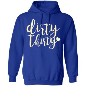 Dirty Thirty T Shirts Hoodies Sweater 9