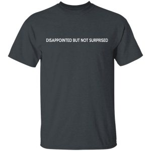 Disappointed But Not Surprised T-Shirts, Hoodies, Sweater