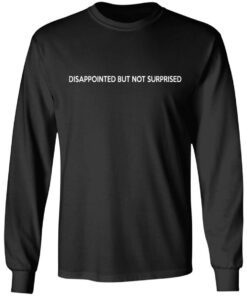 Disappointed But Not Surprised T Shirts Hoodies Sweater 5