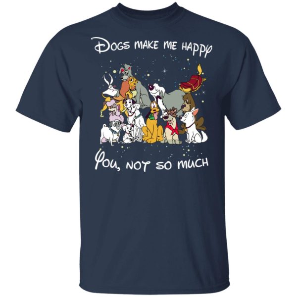 Disney Dogs Dogs Make Me Happy You Not So Much T-Shirts, Hoodies, Sweater