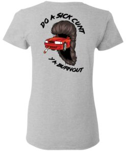 Do A Sick Cunt Ya Burnout T Shirts 13