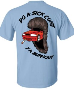 Do A Sick Cunt Ya Burnout T Shirts 3