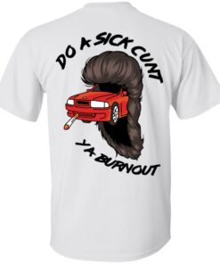 Do A Sick Cunt Ya Burnout T Shirts 5