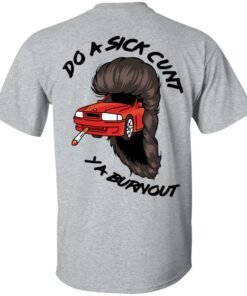 Do A Sick Cunt Ya Burnout T Shirts 7