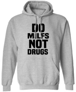 Do Milfs Not Drugs T Shirts Hoodies Sweater 1