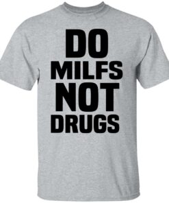 Do Milfs Not Drugs T-Shirts, Hoodies, Sweater 6 Do Milfs Not Drugs T Shirts Hoodies Sweater 4