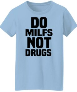 Do Milfs Not Drugs T-Shirts, Hoodies, Sweater 7 Do Milfs Not Drugs T Shirts Hoodies Sweater 5